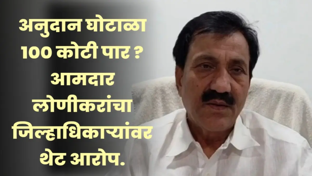 अनुदान घोटाळा 100 कोटी पार – आमदार लोणीकर आरोप