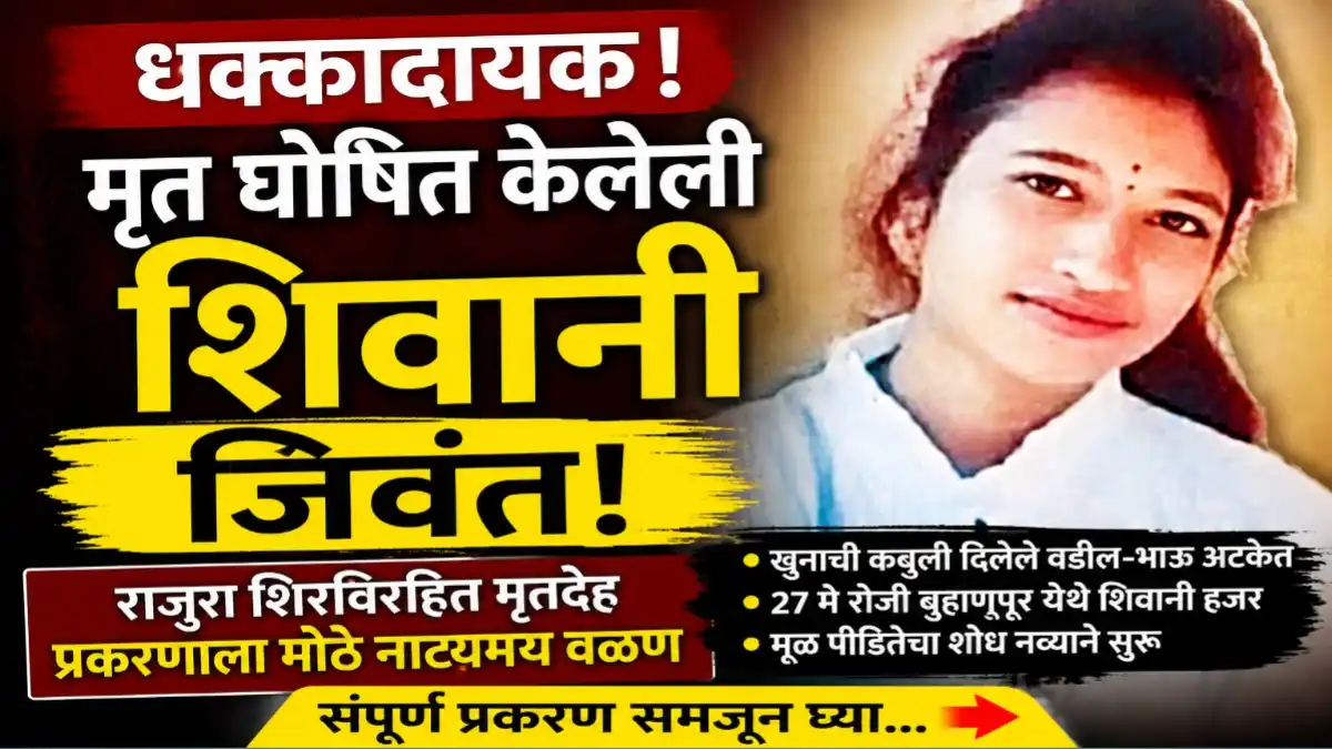 मृत घोषित केलेली शिवानी कलमेकर जिवंत आढळल्याने राजुरा शिरविरहित मृतदेह प्रकरणाला नवे नाट्यमय वळण