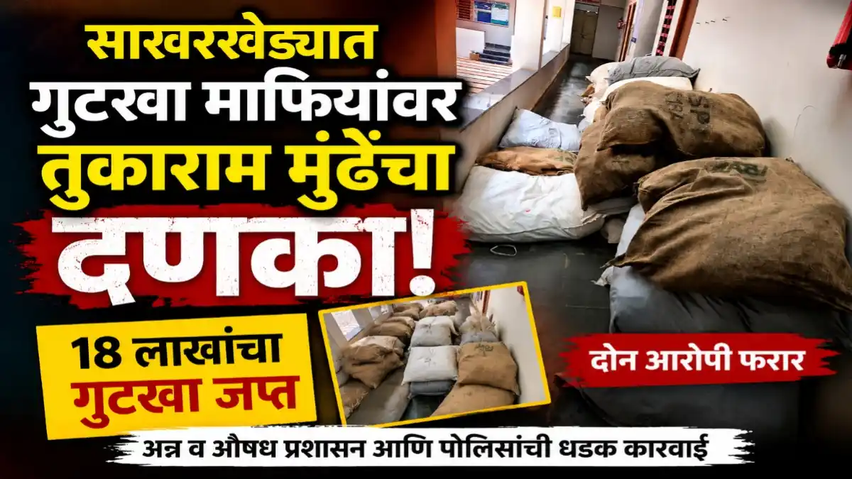 साखरखेर्डा येथे अन्न व औषध प्रशासन आणि पोलिसांनी केलेल्या कारवाईत जप्त करण्यात आलेला 18 लाख रुपयांचा गुटखा