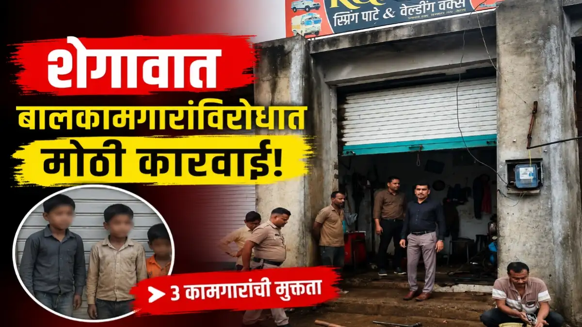 बुलढाणा जिल्ह्यातील शेगाव येथे दोन आस्थापनांवर कारवाई करत तीन बाल व किशोरवयीन कामगारांची मुक्तता करण्यात आली.