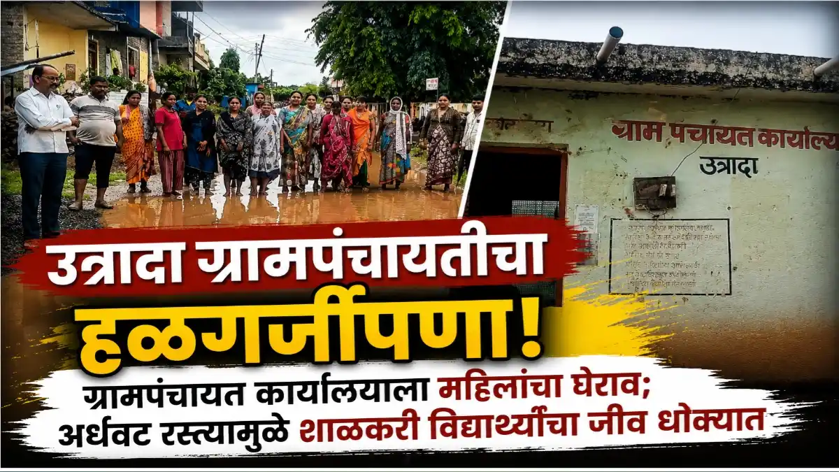 उत्रादा ग्रामपंचायत कार्यालयाला महिलांचा घेराव; अर्धवट रस्त्यामुळे शाळकरी विद्यार्थ्यांचा जीव धोक्यात