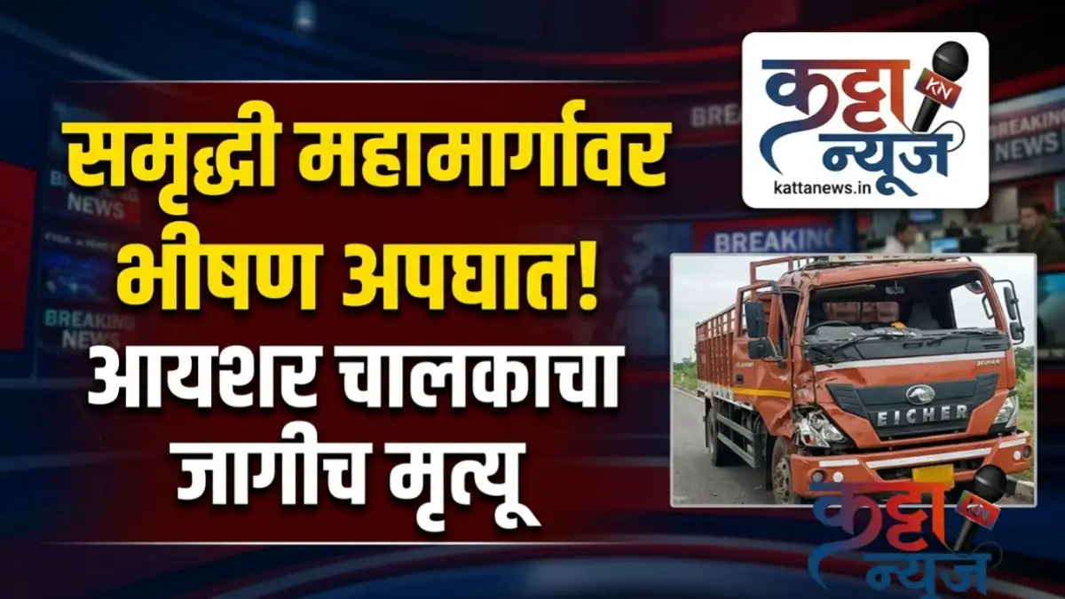 समृद्धी महामार्गावर आयशरची कंटेनरला धडक; अपघातात चालकाचा मृत्यू
